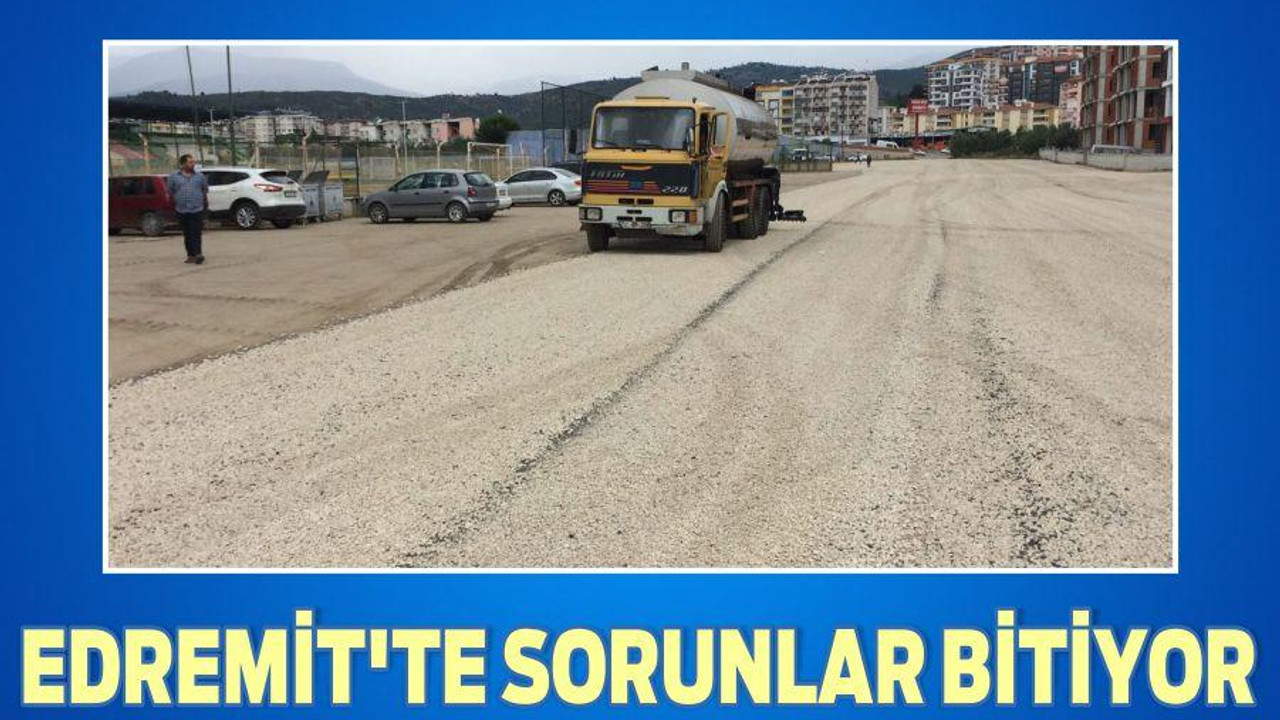EDREMİT’TE SORUNLAR BİTİYOR