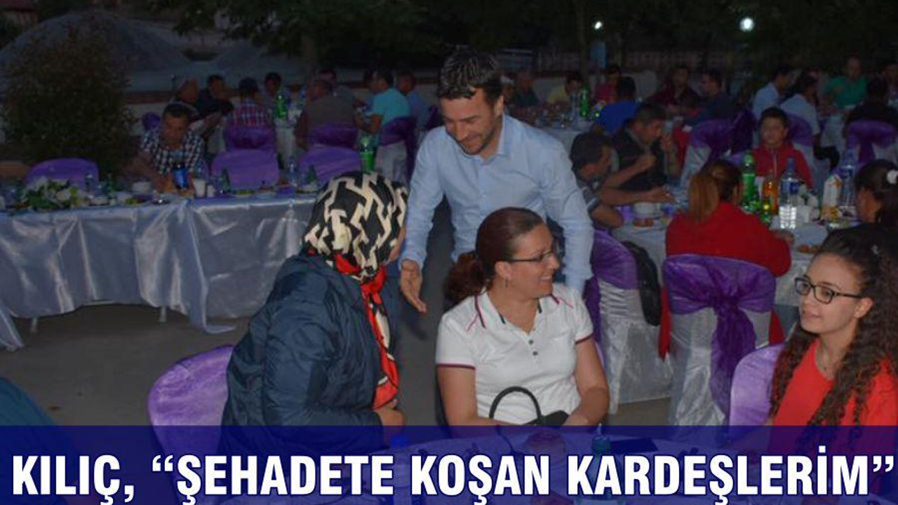 KILIÇ, “ŞEHADETE KOŞAN KARDEŞLERİM”