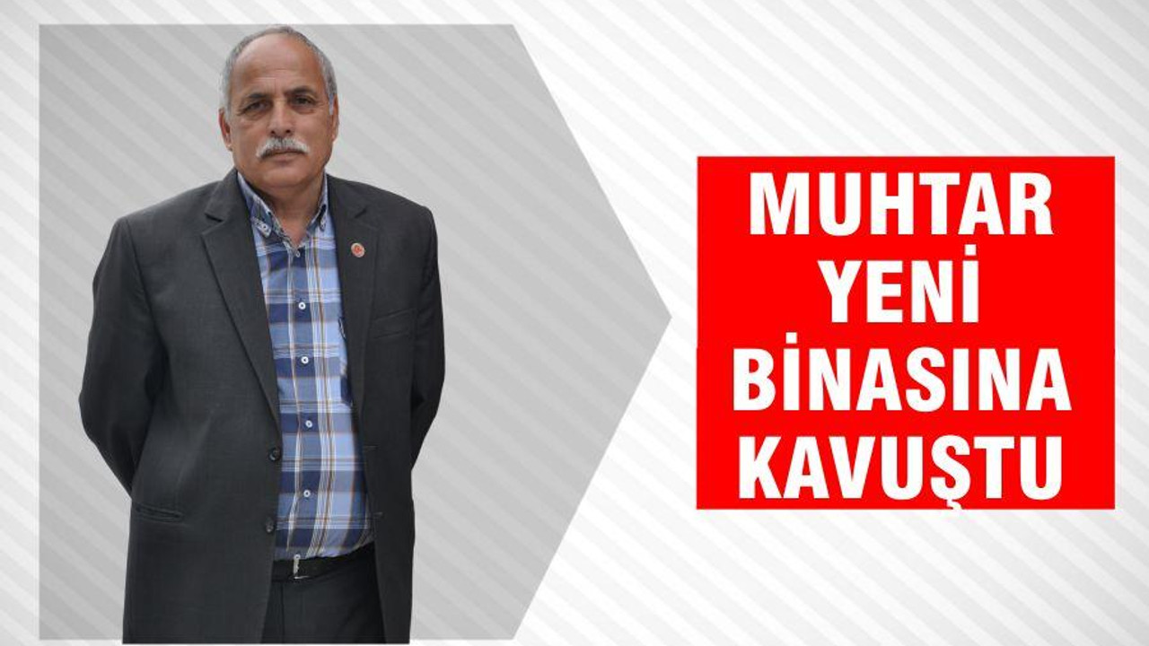 MUHTAR YENİ BİNASINA KAVUŞTU