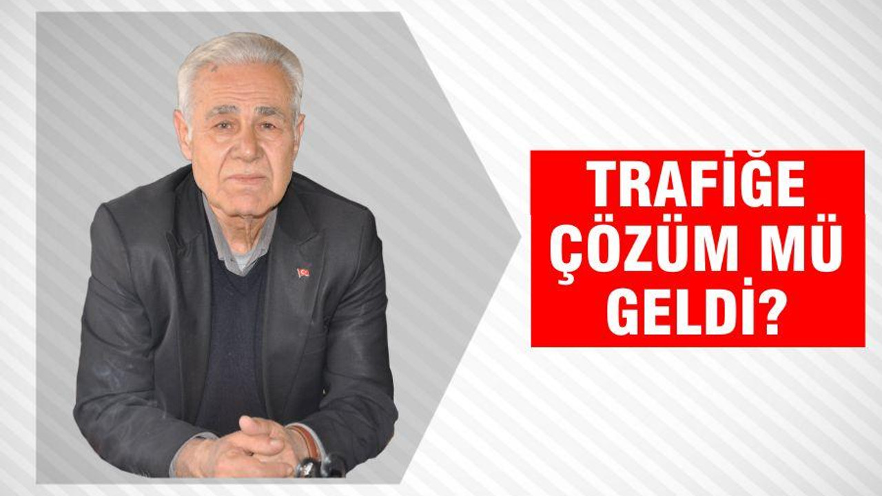 TRAFİĞE ÇÖZÜM MÜ GELDİ?
