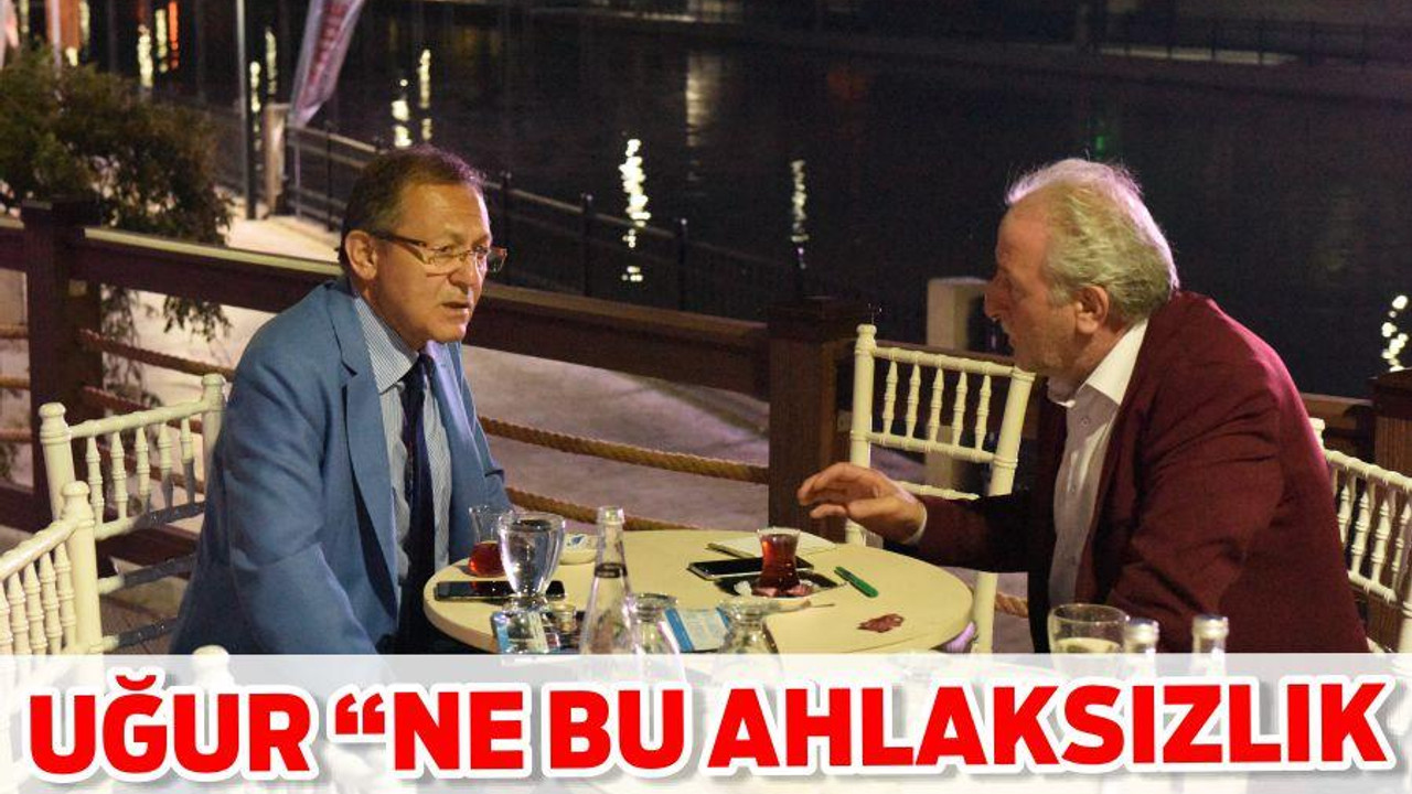 UĞUR “NE BU AHLAKSIZLIK”