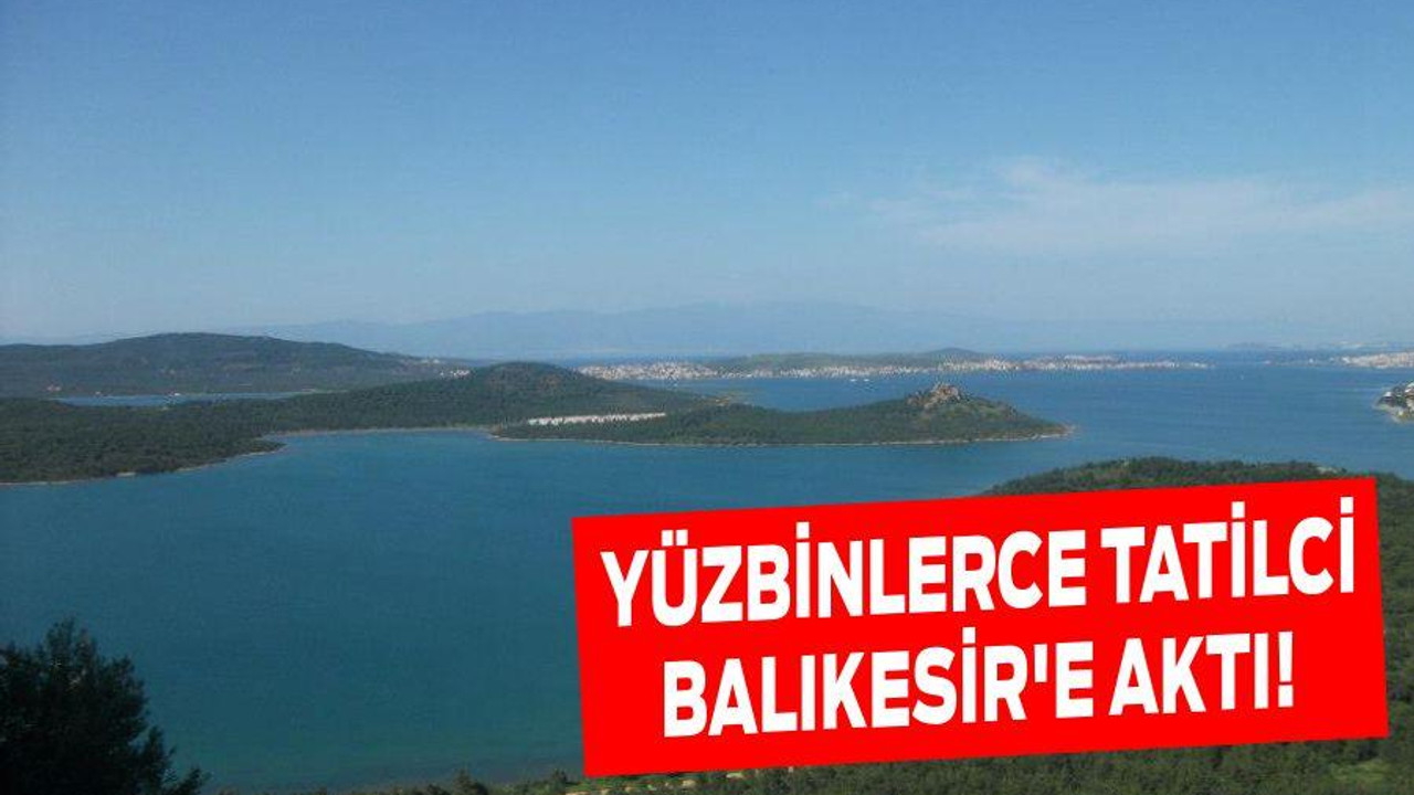 YÜZBİNLERCE TATİLCİ BALIKESİR’E AKTI!