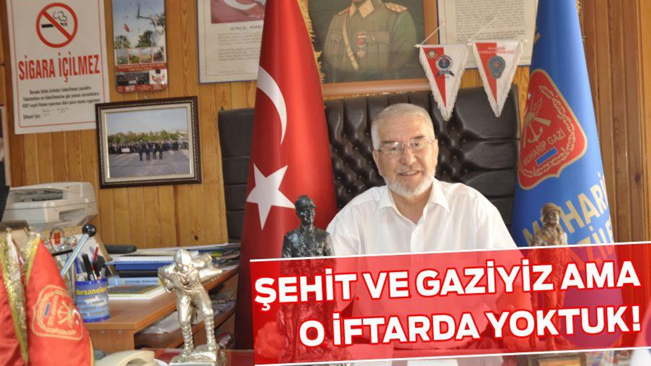 ŞEHİT VE GAZİYİZ AMA O İFTARDA YOKTUK!