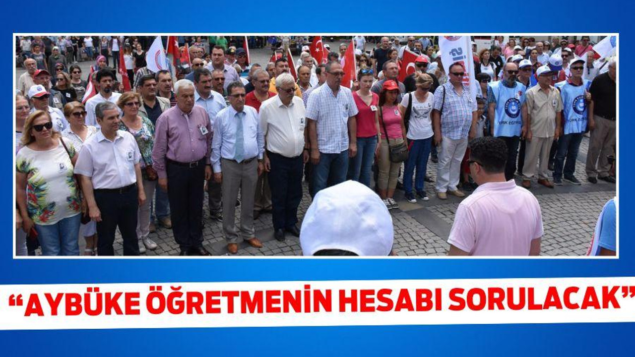 “AYBÜKE ÖĞRETMENİN HESABI SORULACAK”