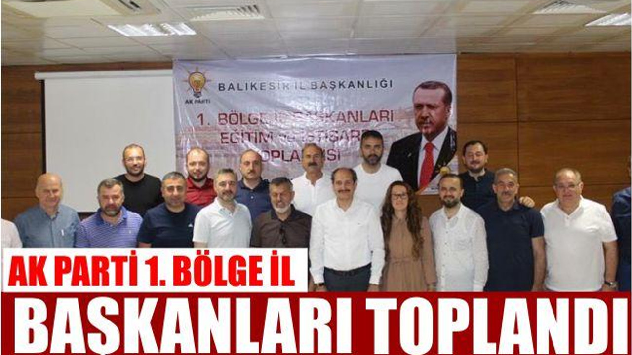 AK Parti 1. Bölge İl Başkanları Toplandı