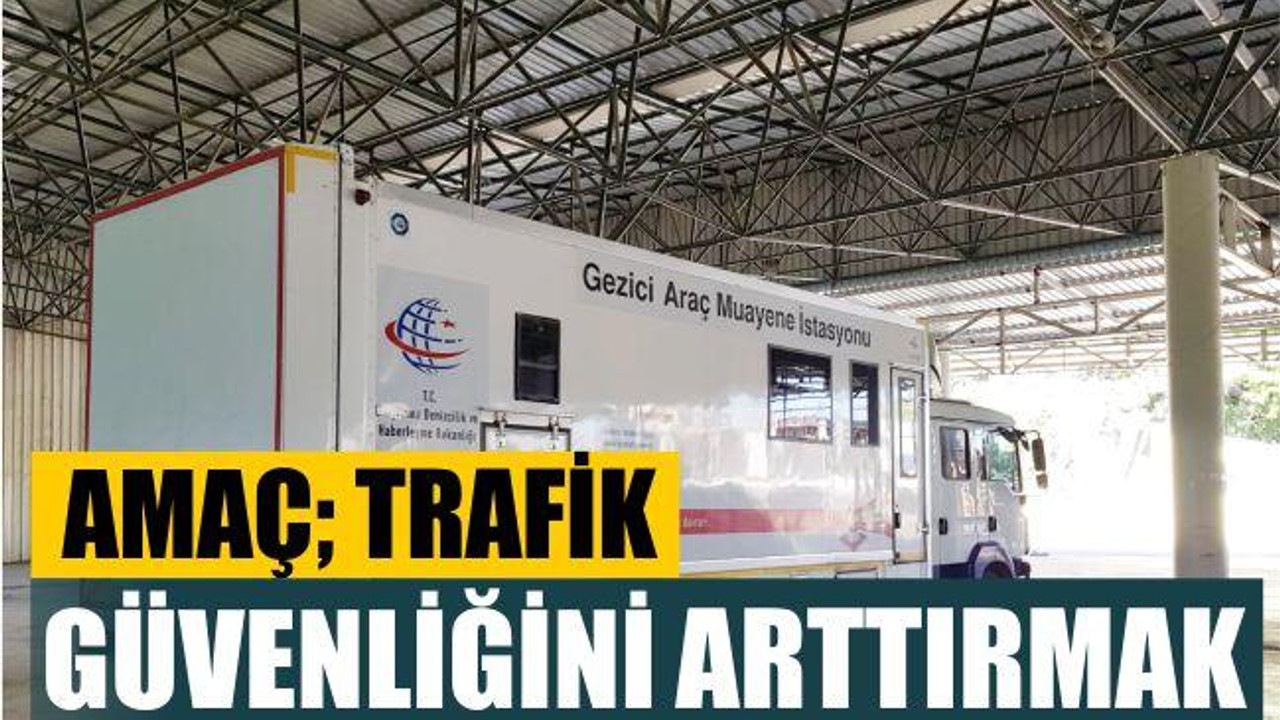 Amaç; trafik güvenliğini arttırmak
