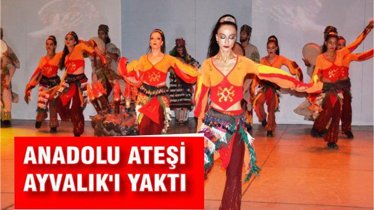 Anadolu Ateşi Ayvalık'ı yaktı