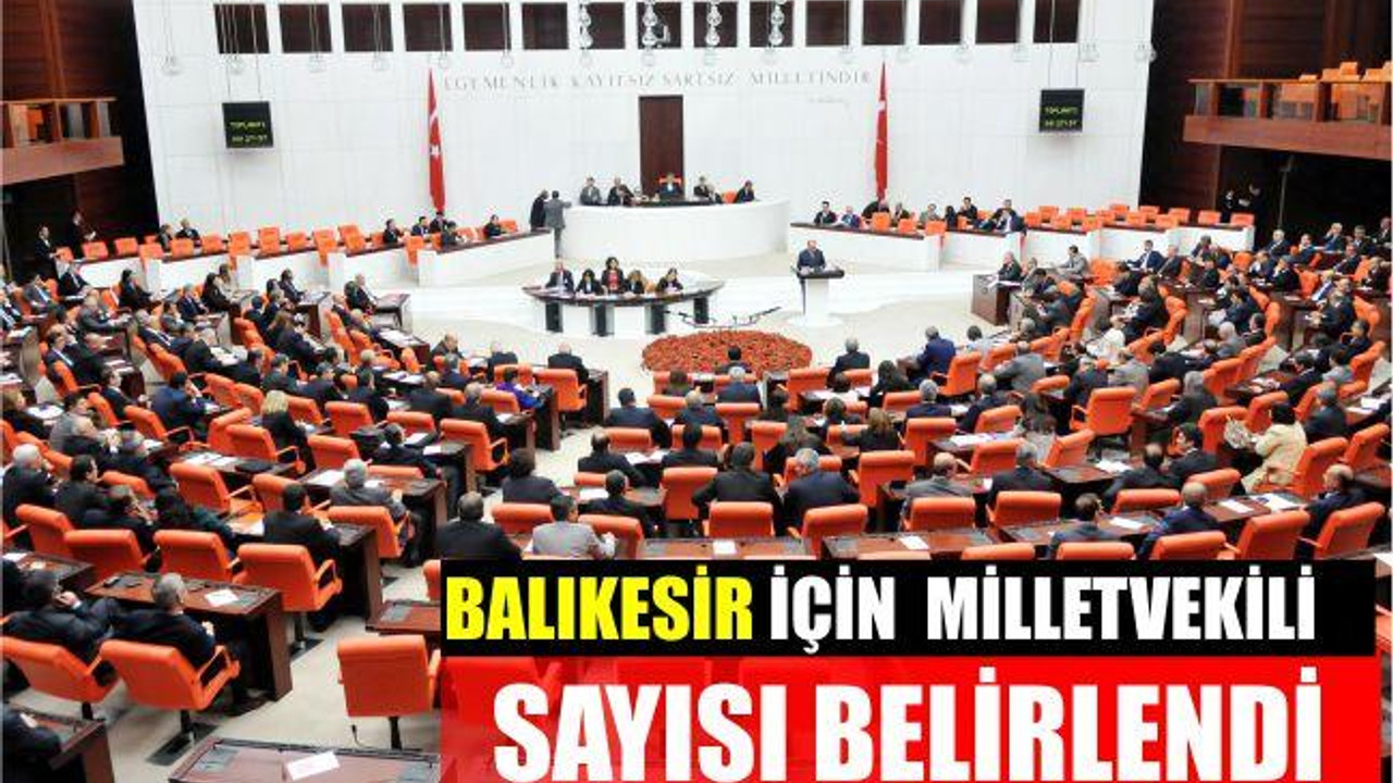 BALIKESİR İÇİN MİLLETVEKİLİ SAYISI BELİRLENDİ