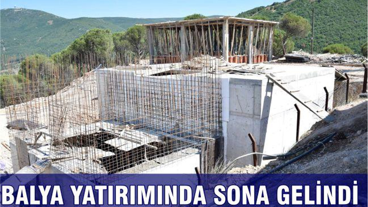 BALYA YATIRIMINDA SONA GELİNDİ