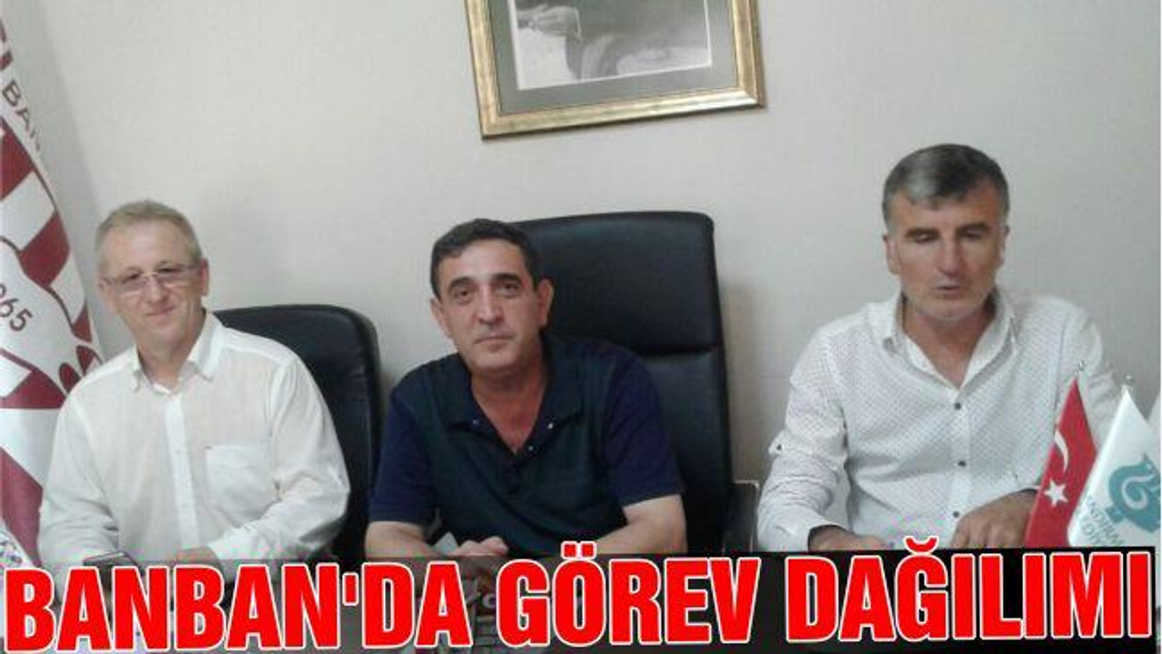 BANBAN’DA GÖREV DAĞILIMI
