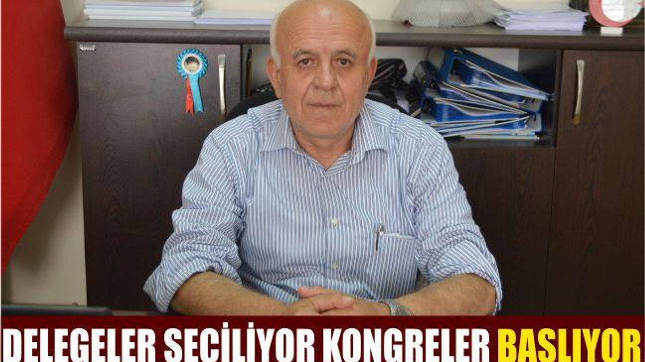DELEGELER SEÇİLİYOR KONGRELER BAŞLIYOR