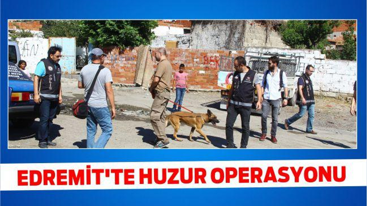 EDREMİT’TE HUZUR OPERASYONU