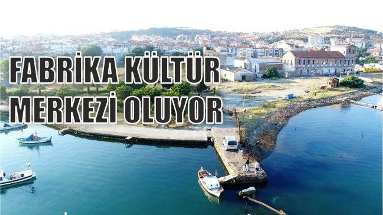 FABRİKA KÜLTÜR MERKEZİ OLUYOR