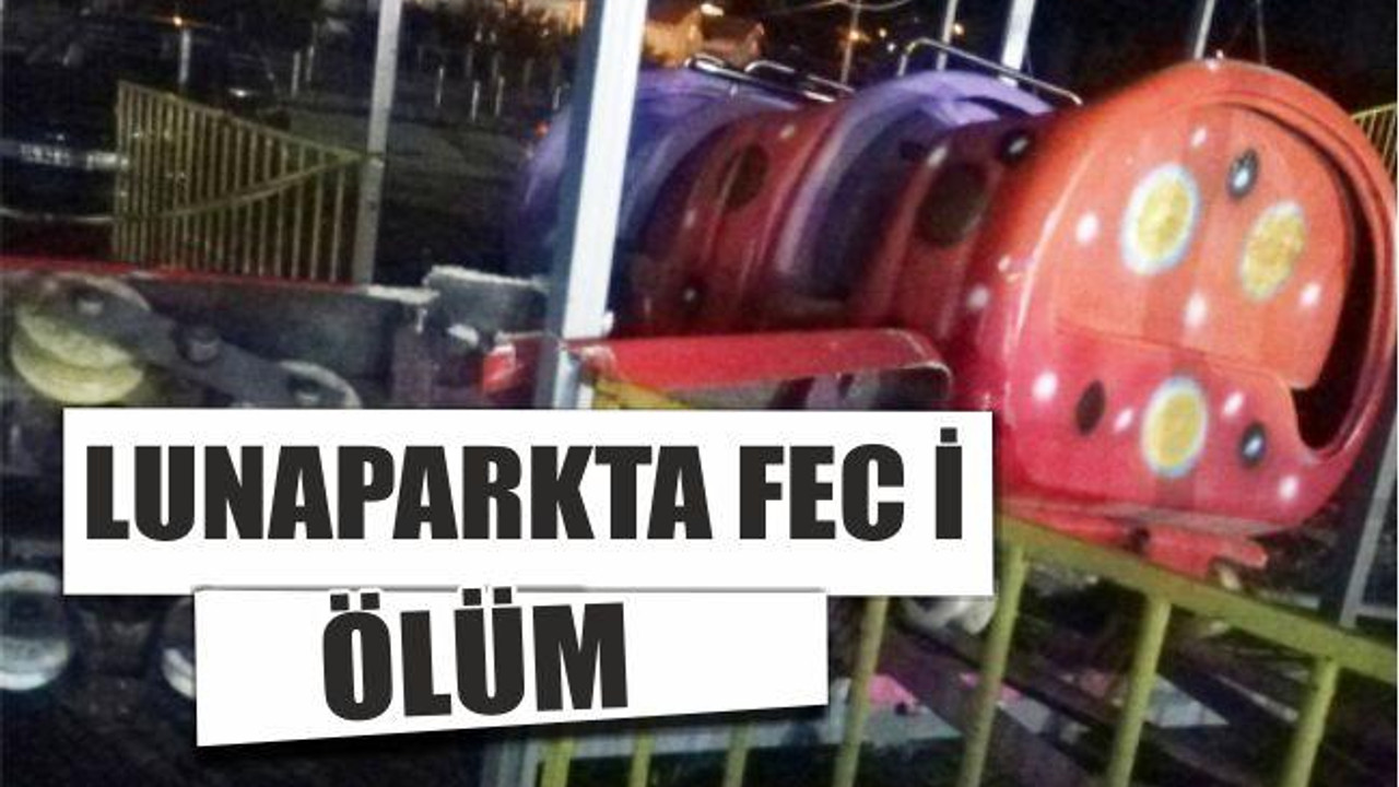 LUNAPARKTA FEC İ ÖLÜM