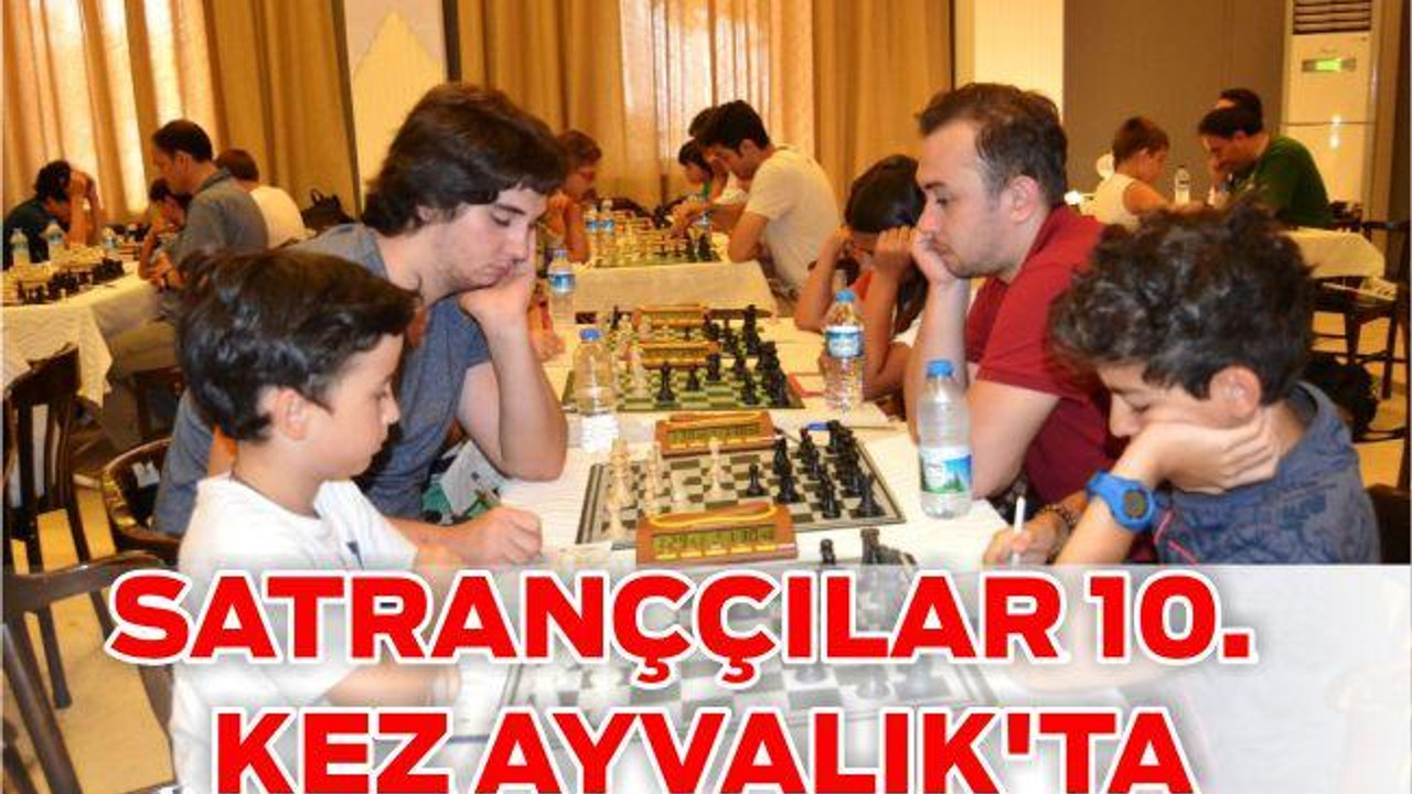 SATRANÇÇILAR 10. KEZ AYVALIK’TA