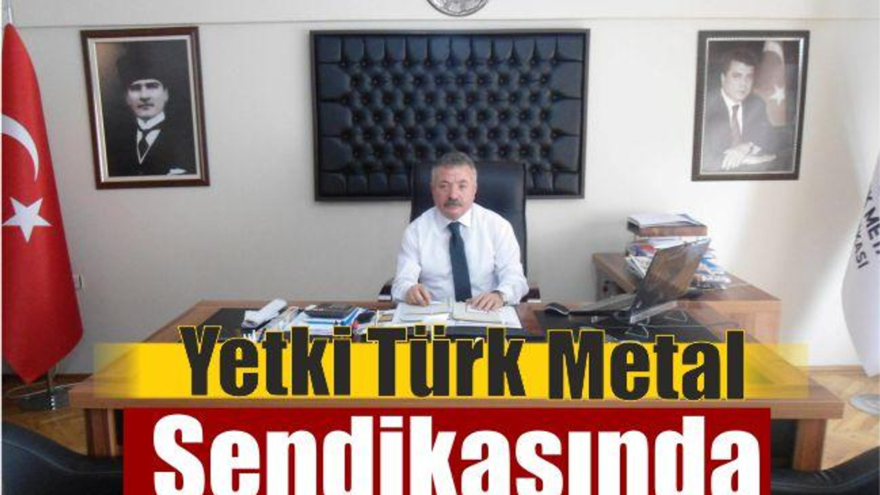 Yetki Türk Metal Sendikasında
