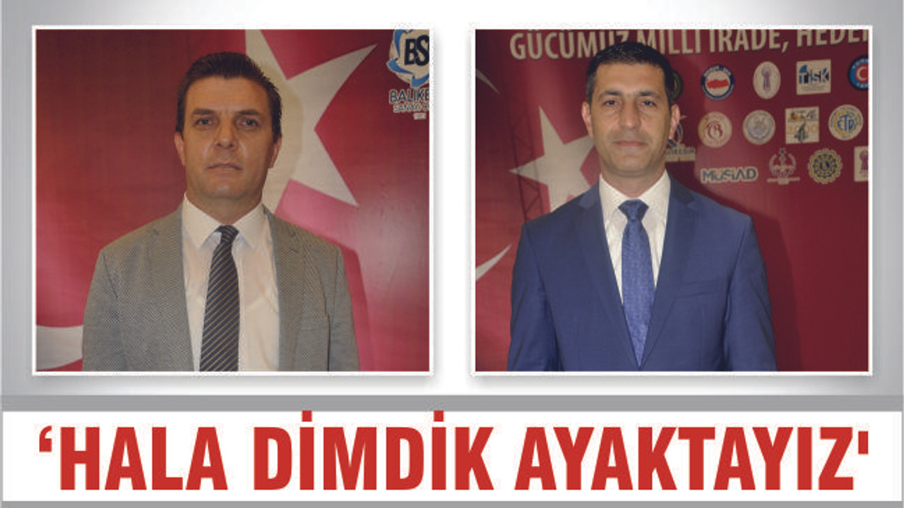 ‘HALA DİMDİK AYAKTAYIZ’