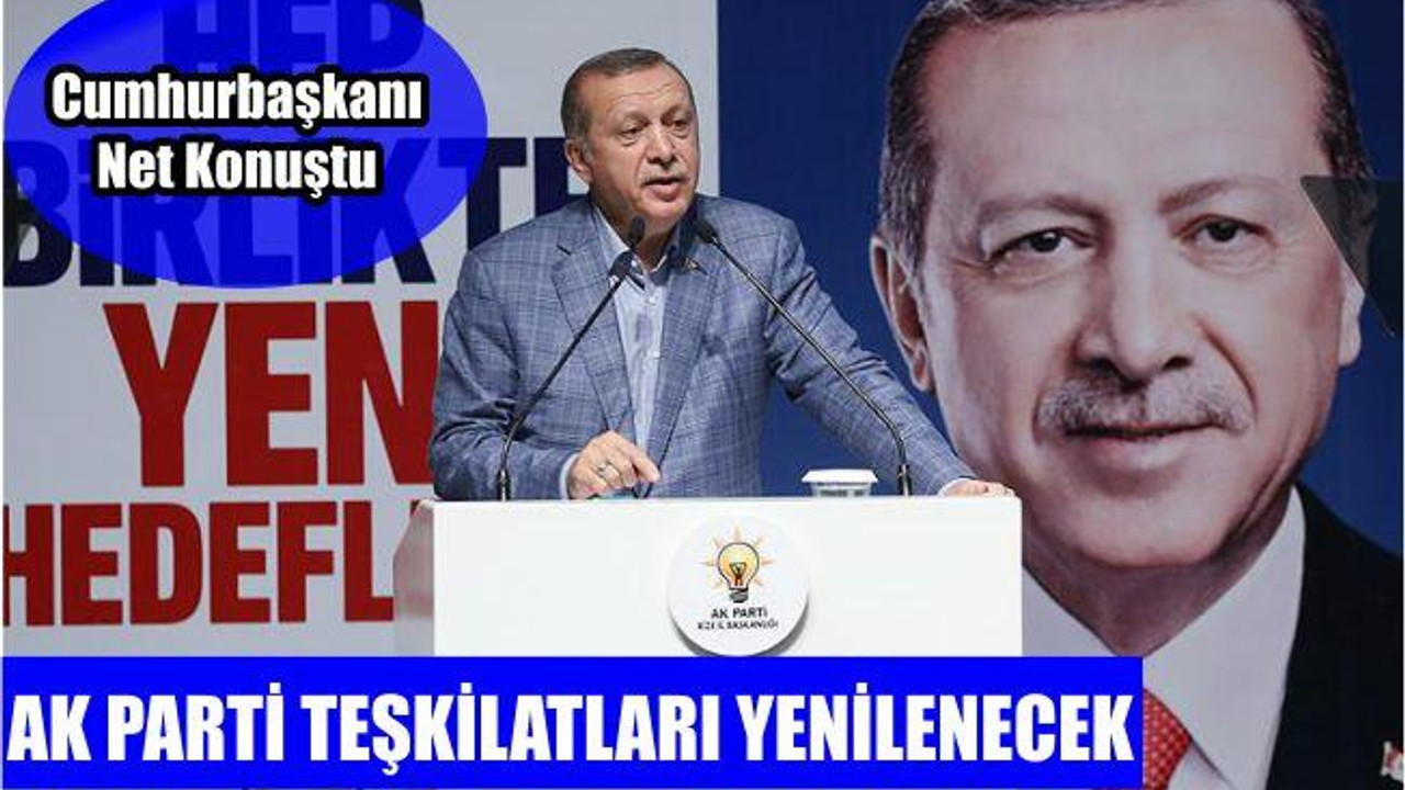 Erdoğan: 'AK Parti teşkilatları yenilenecek'