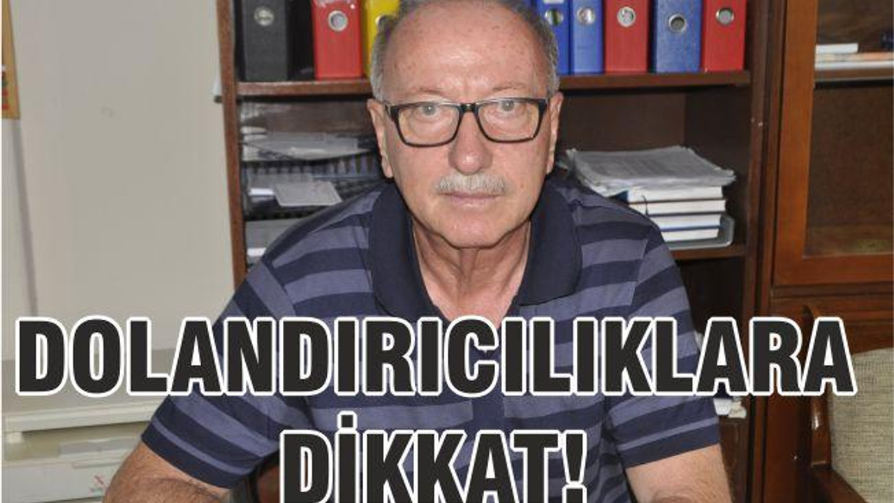 DOLANDIRICILIKLARA DİKKAT!