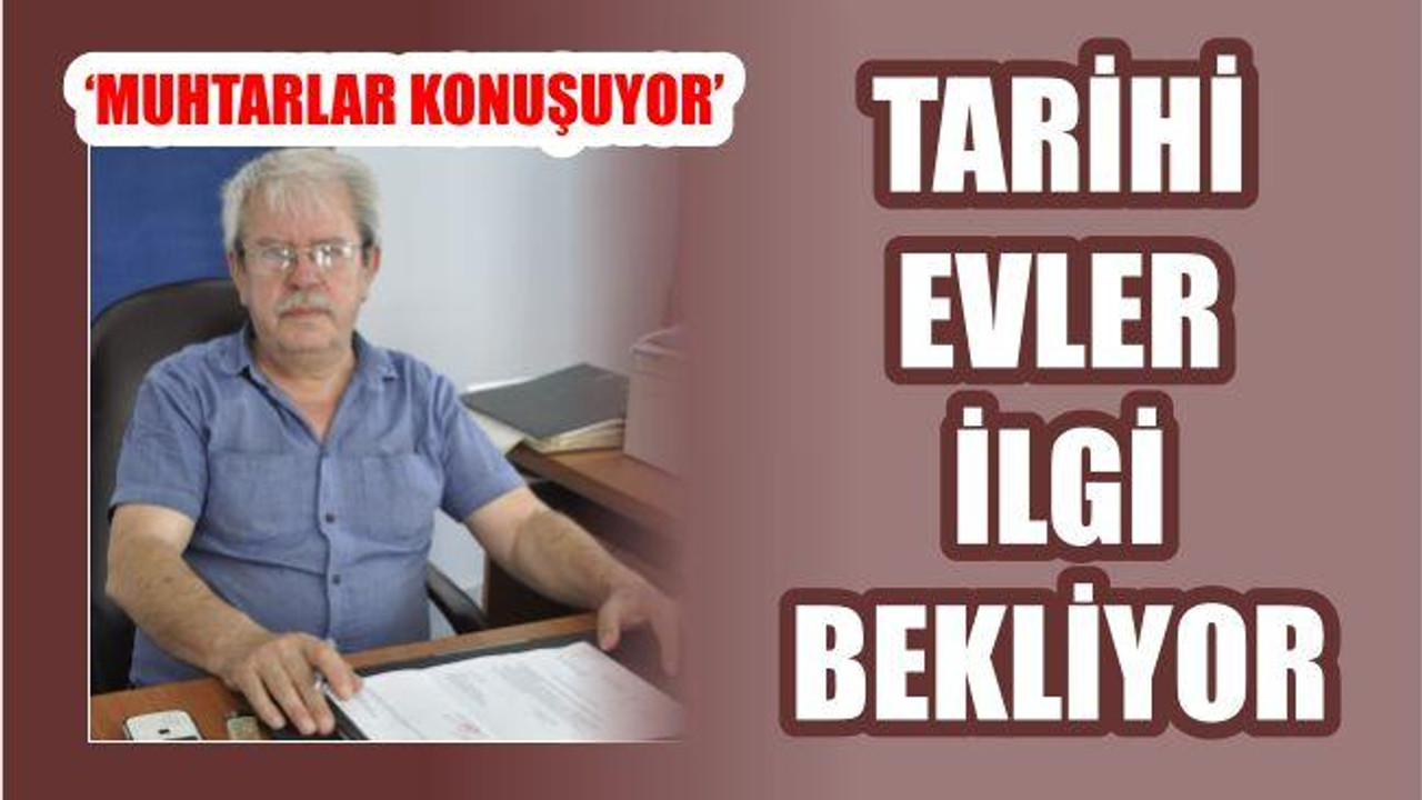 TARİHİ EVLER İLGİ BEKLİYOR