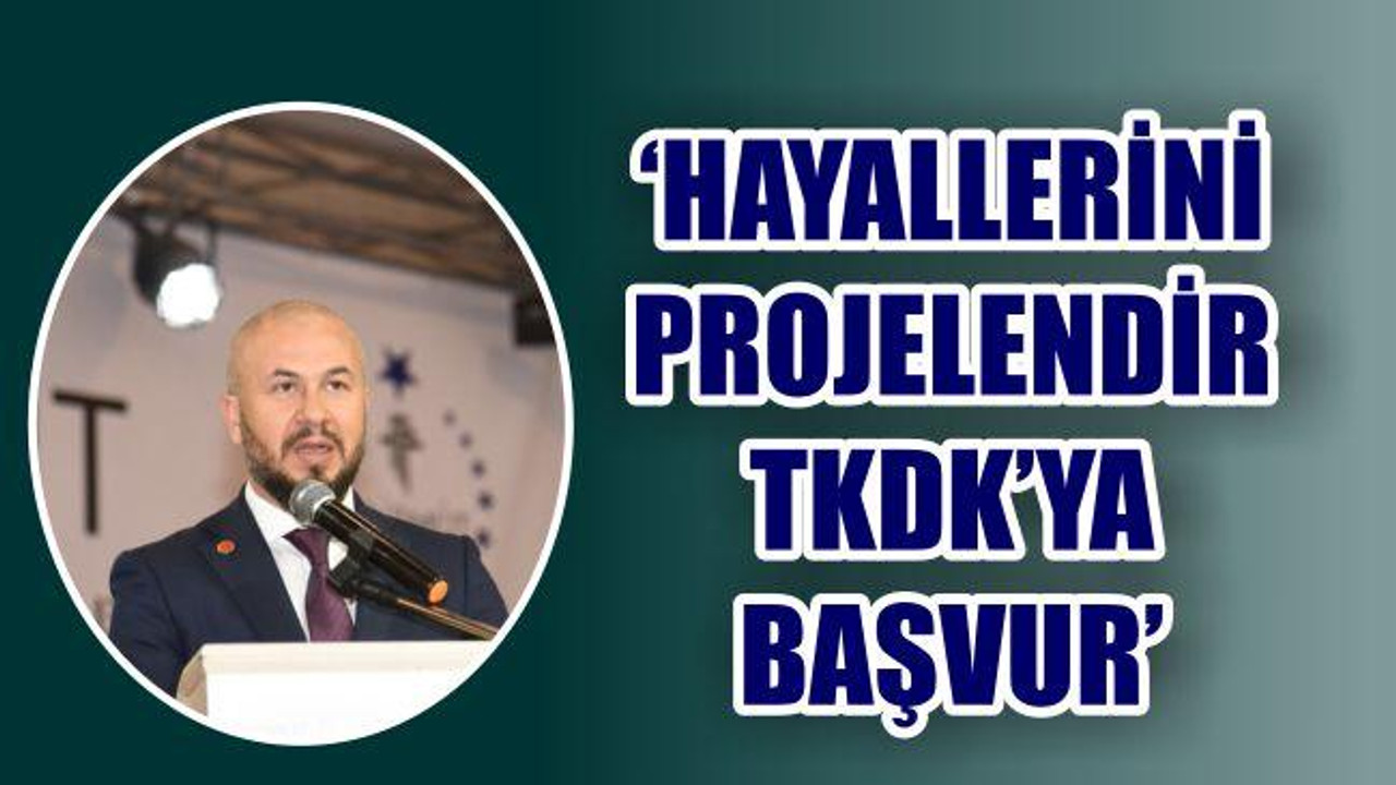 “Önce hayallerinizi projelendirin sonra TKDK'ya başvurun”