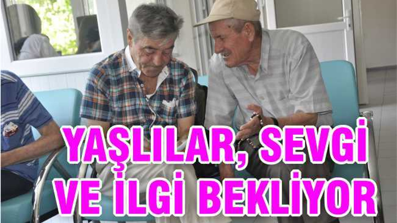 Yaşlılar, sevgi ve ilgi bekliyor