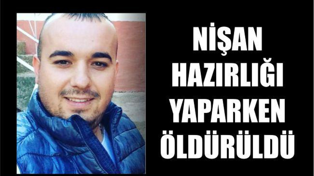 NİŞAN HAZIRLIĞI YAPIYORDU