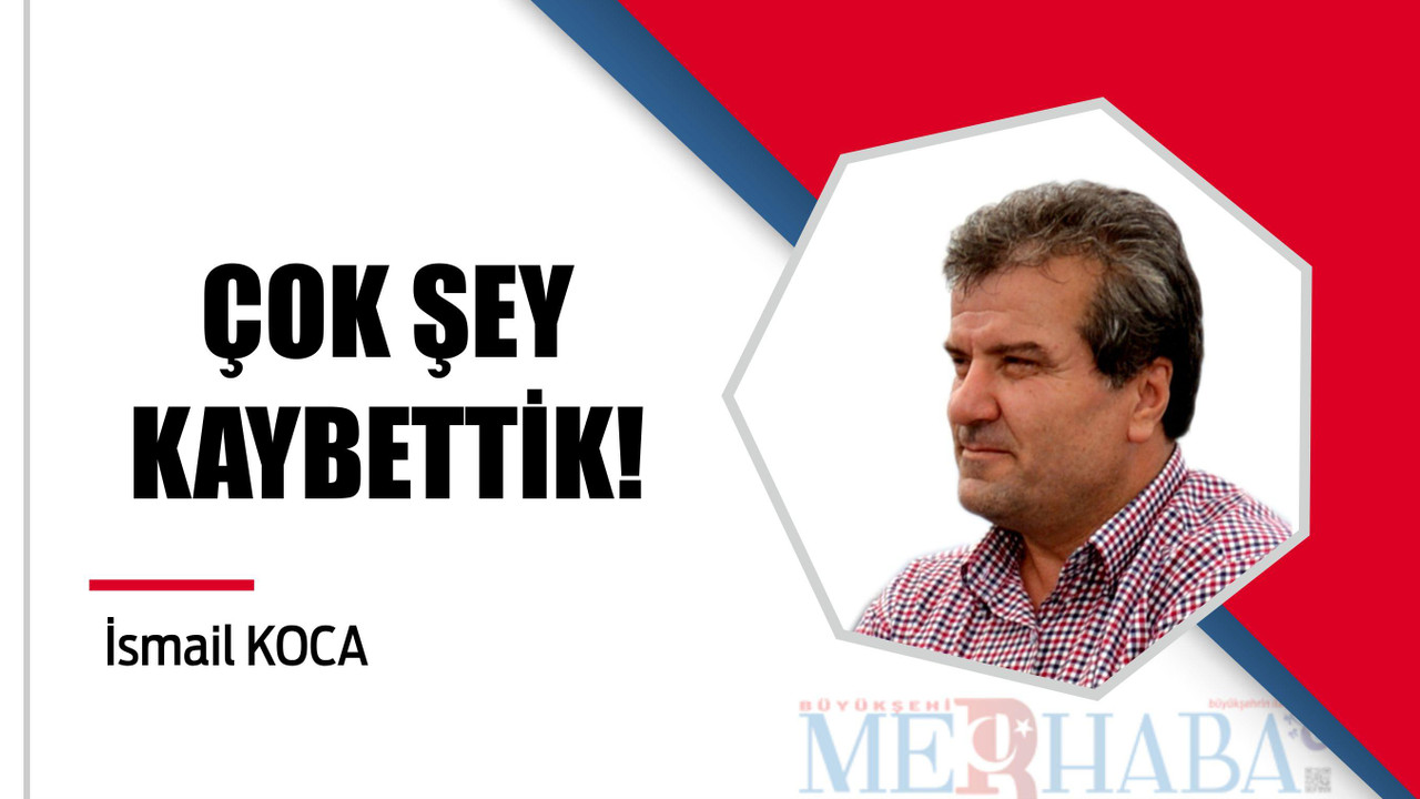ÇOK ŞEY KAYBETTİK!