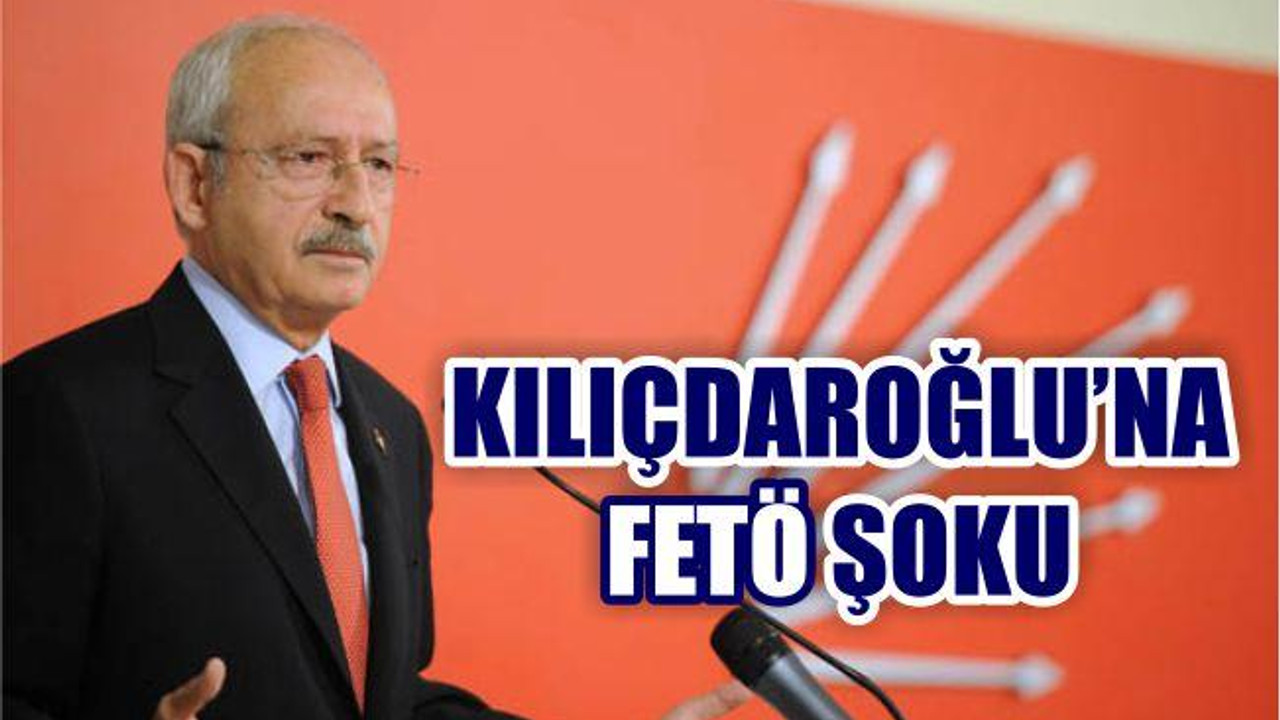 Kemal Kılıçdaroğlu'na FETÖ şoku!
