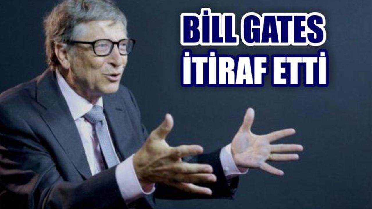 Bill Gates'den İtiraf!