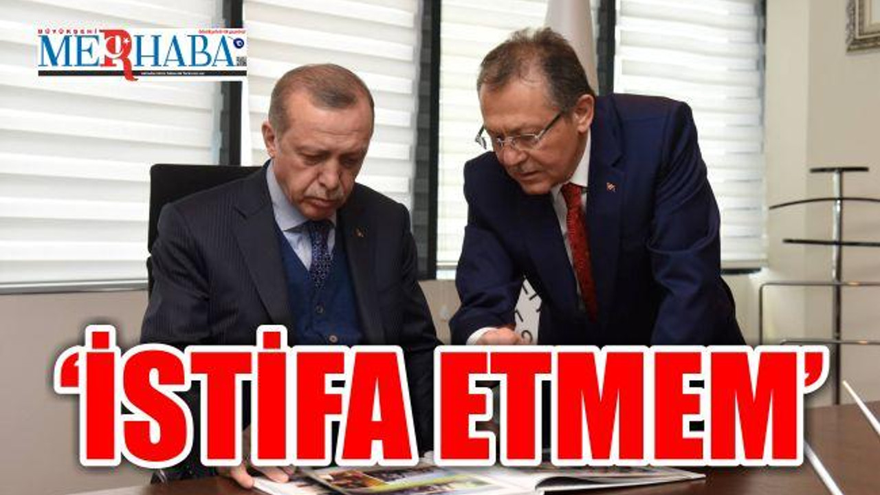 'İSTİFA ETMEM'
