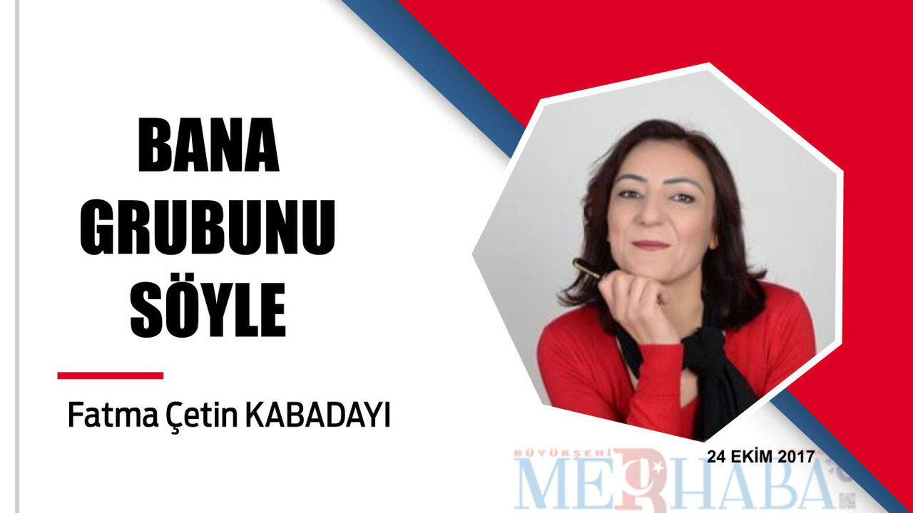 BANA GRUBUNU SÖYLE
