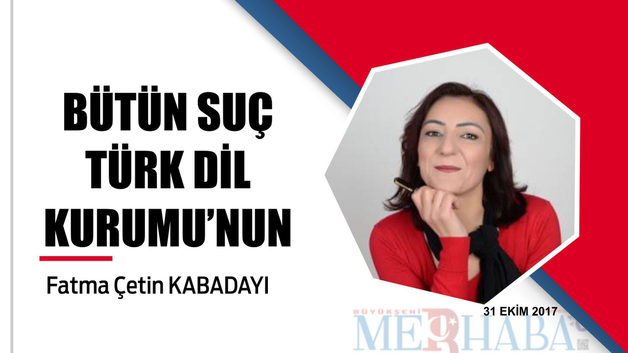 Bütün suç Türk Dil Kurumu’nun…