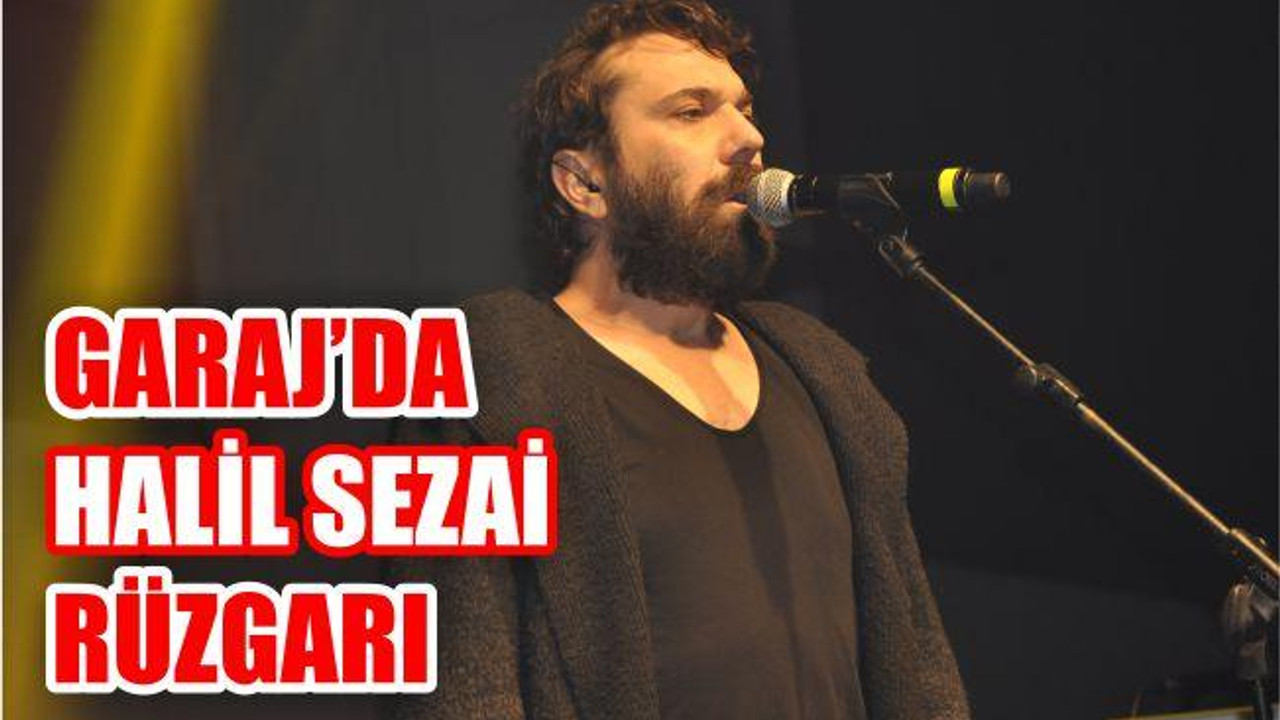 GARAJ’DA HALİL SEZAİ RÜZGARI