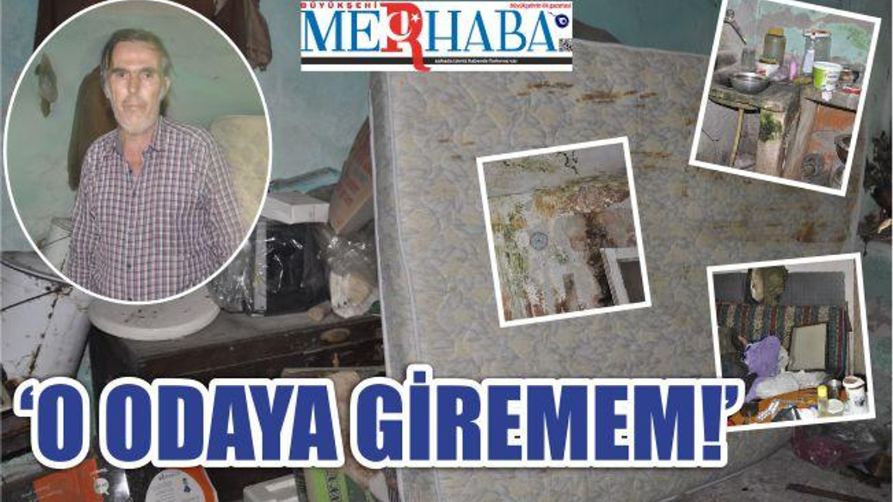 'O ODAYA GİREMEM!'