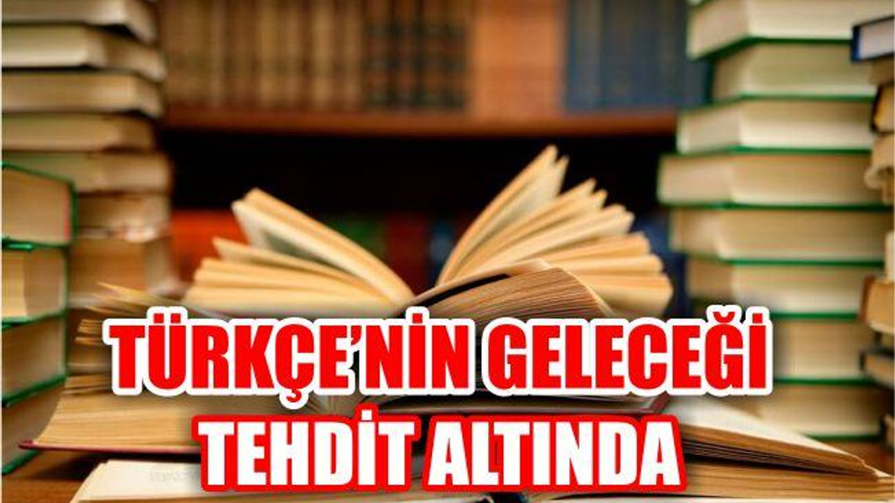 Türkçenin geleceği tehlike altında