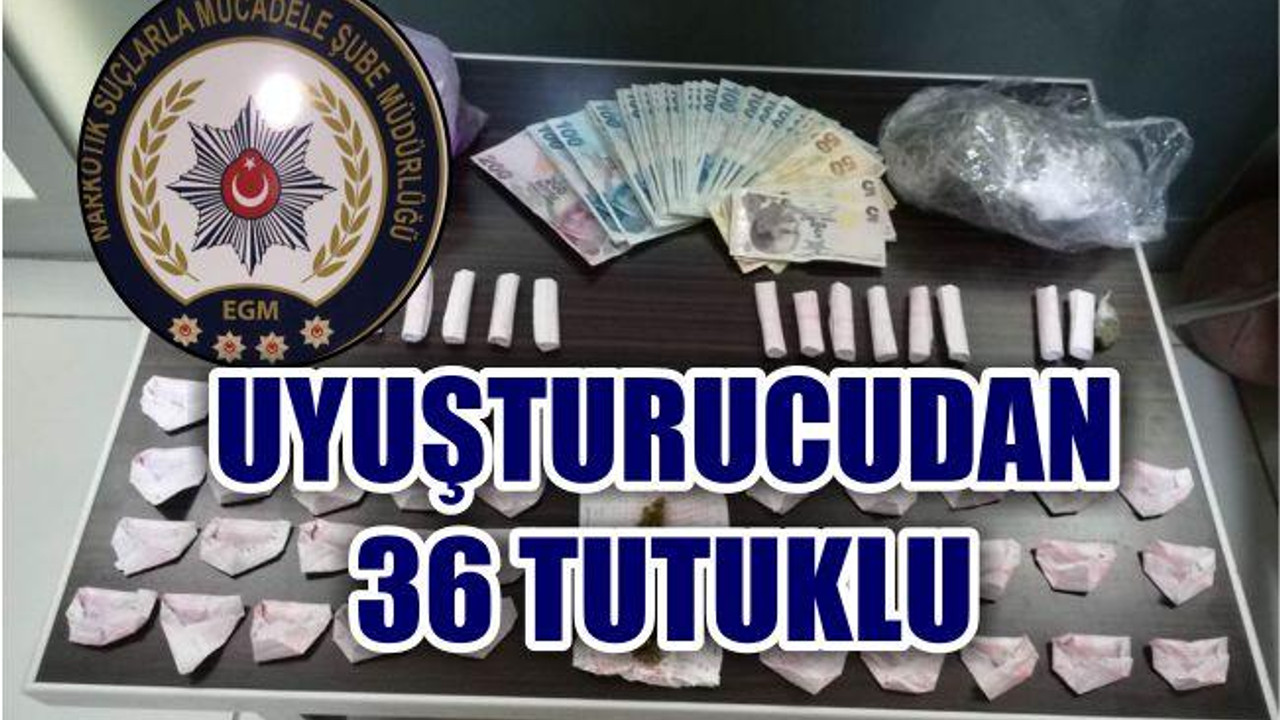 UYUŞTURUCUYA 36 TUTUKLAMA