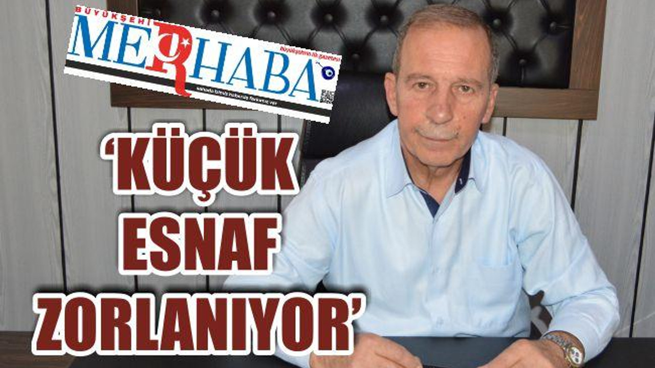 “Küçük Esnaf Zorlanıyor”