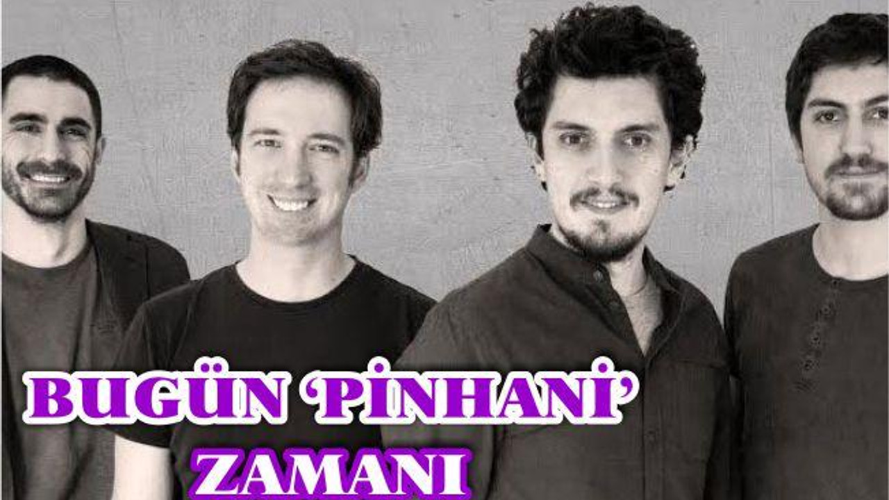 BUGÜN ‘PİNHANİ’ ZAMANI