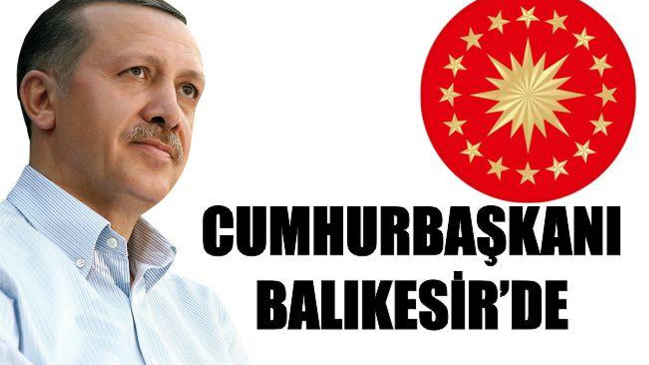 CUMHURBAŞKANI BALIKESİR’DE