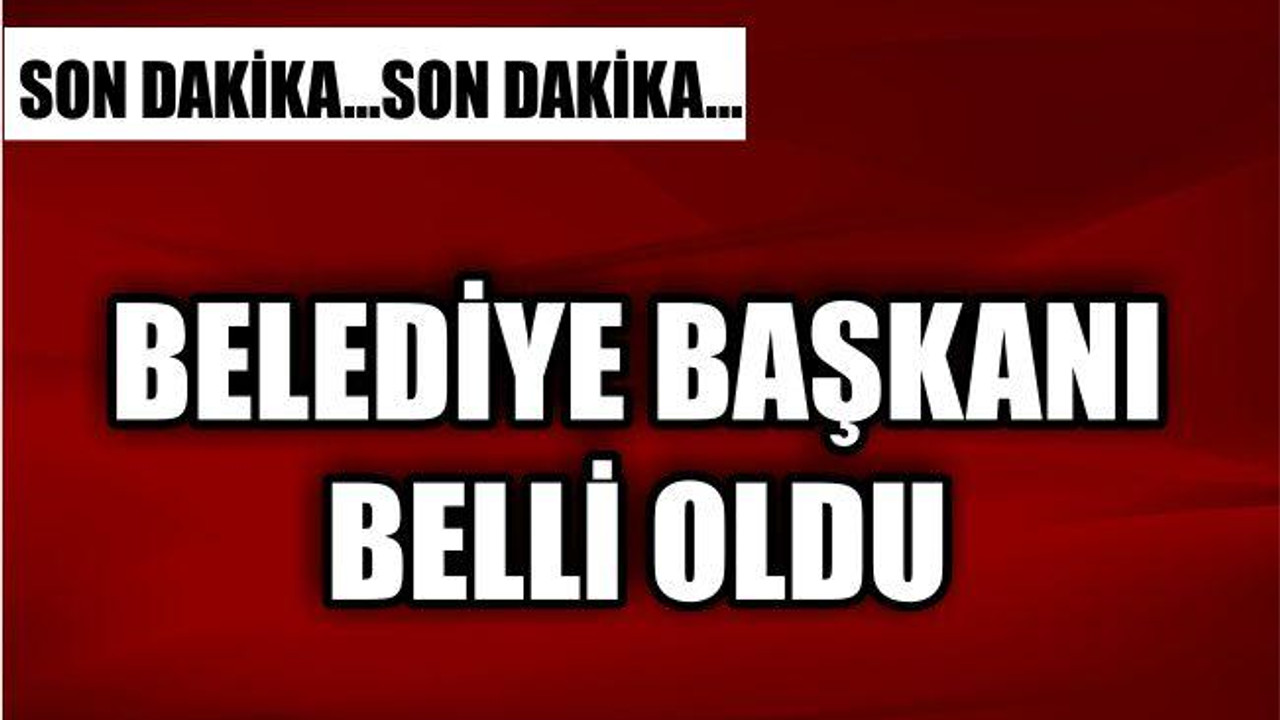 İŞTE YENİ BELEDİYE BAŞKANI