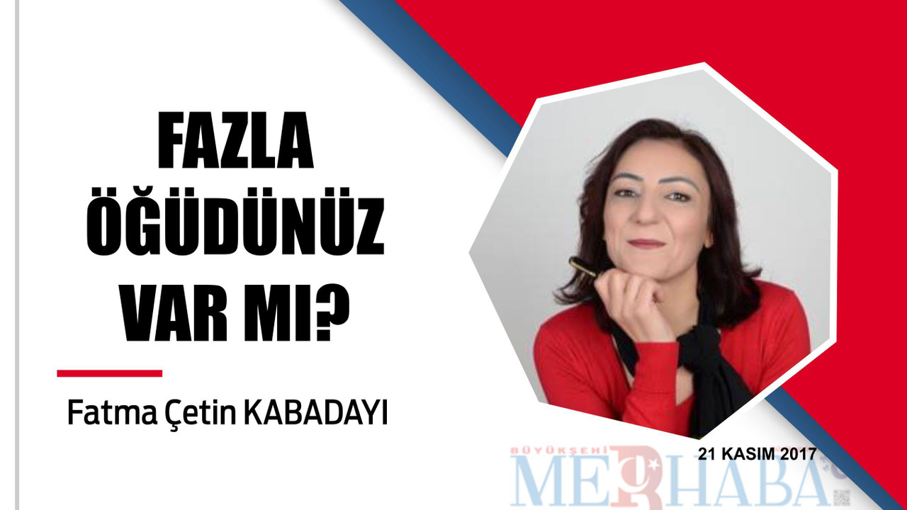 FAZLA ÖĞÜDÜNÜZ VAR MI?