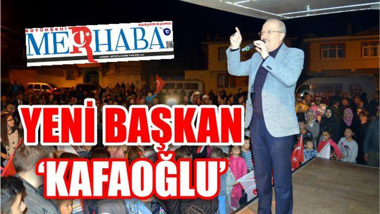 YENİ BAŞKAN ‘KAFAOĞLU’