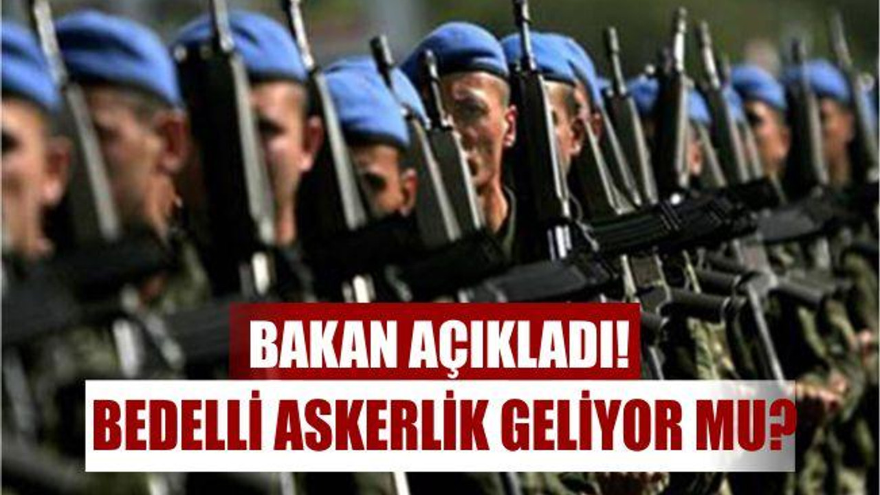 BEDELLİ ASKERLİK GELİYOR MU?
