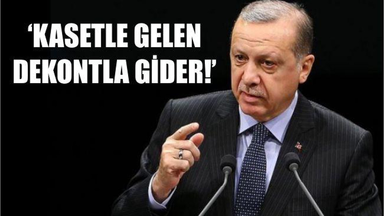 Cumhurbaşkanı Erdoğan: 'Kasetle gelen dekontla gider'