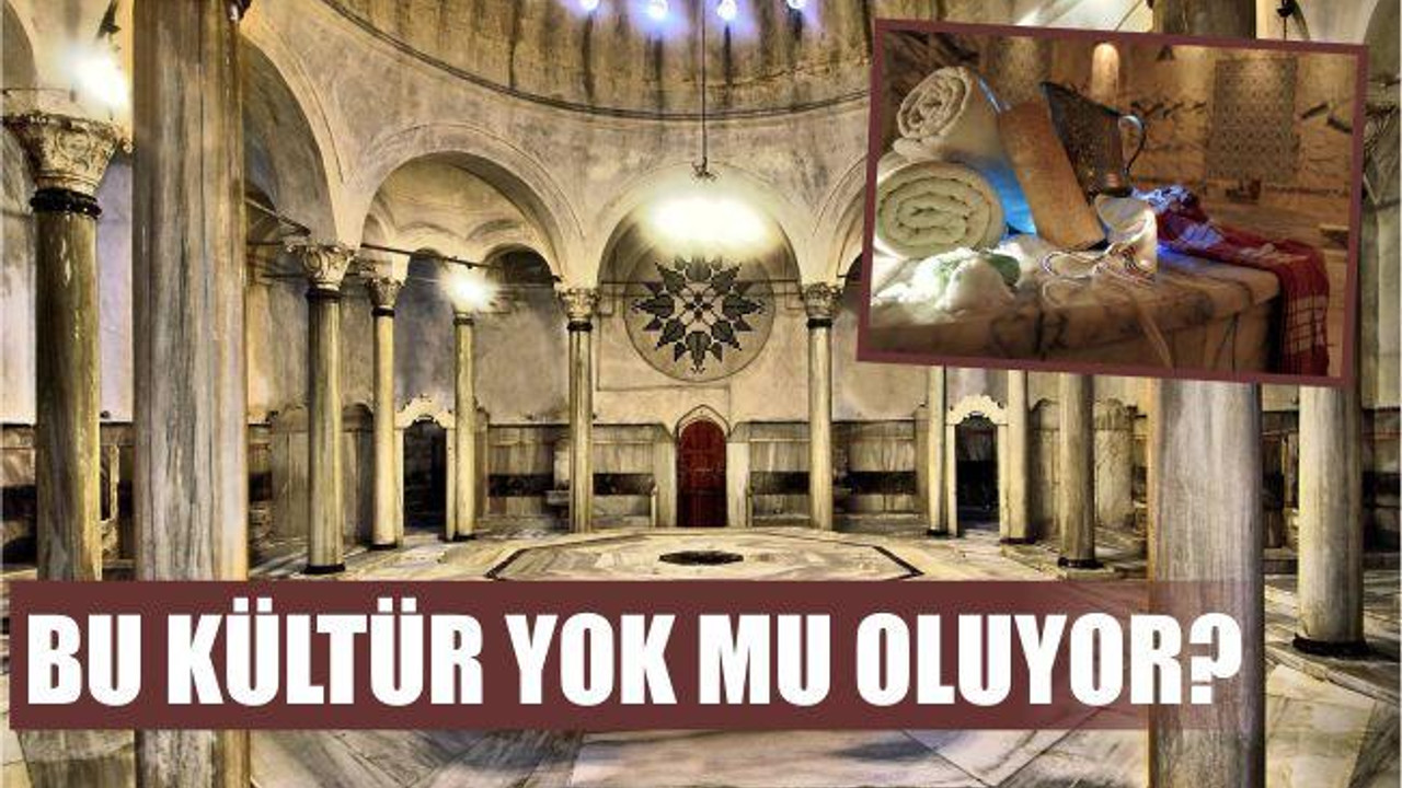 HAMAM KÜLTÜRÜ UNUTULUYOR MU?