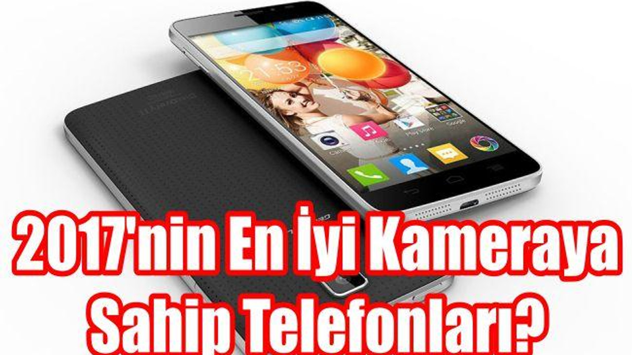 2017'nin En İyi Kameraya Sahip Telefonları - 2017'nin En İyi Kamerası Hangi Telefonda?