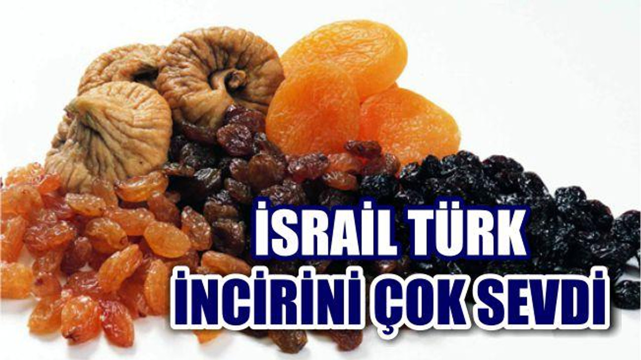 İsrail Türk incirini çok sevdi