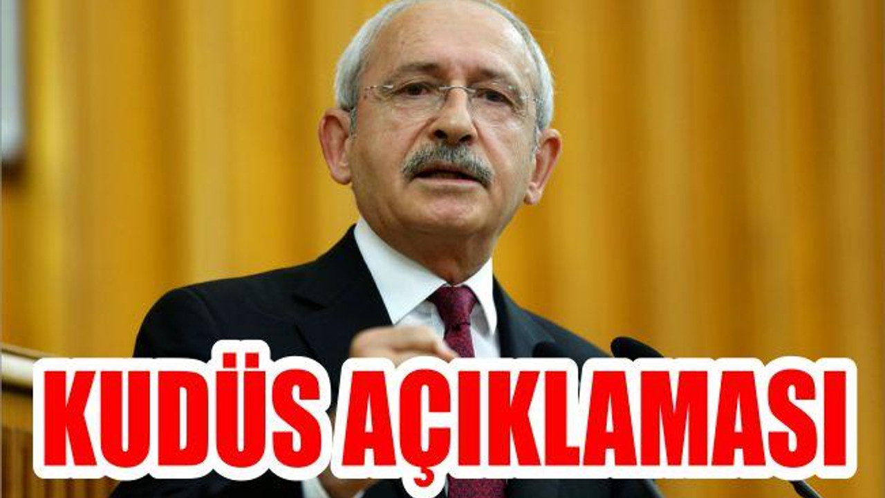 KILIÇDAROĞLU'NDAN KUDÜS AÇIKLAMASI