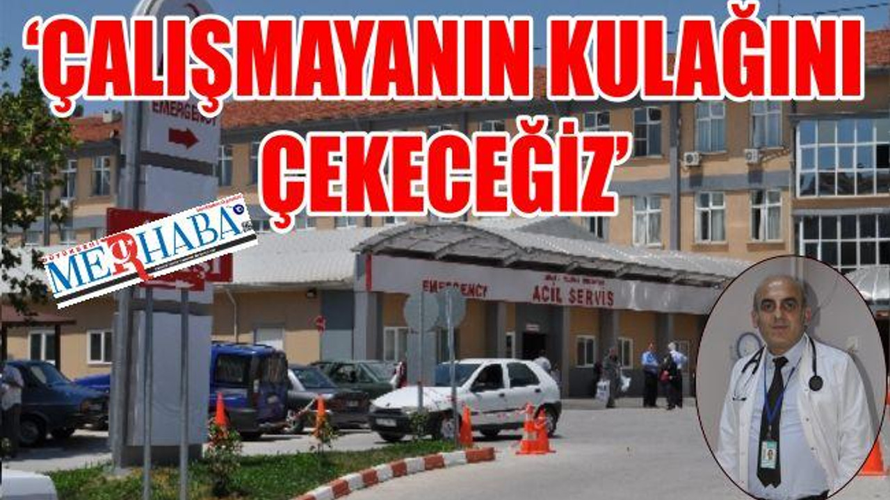 ‘ÇALIŞMAYANIN KULAĞINI ÇEKECEĞİZ’